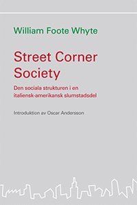 Street corner society : den sociala strukturen i en italiensk-amerikansk slumstadsdel (hftad)