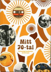 Mitt 70-tal. Personliga berättelser om 70-talet (inbunden)