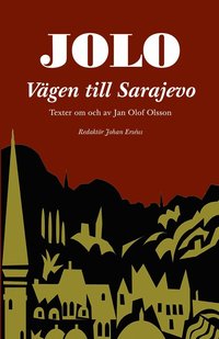 Jolo: Vägen till Sarajevo. Texter om och av Jan Olof Olsson (kartonnage)