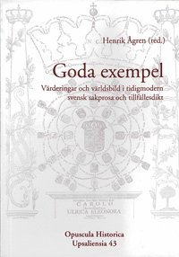 Goda exempel : värderingar och världsbild i tidigmodern svensk sakprosa och tillfällesdikt (häftad)