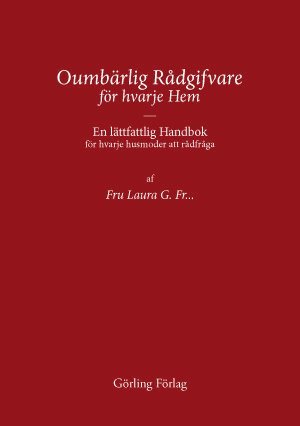 Oumbärlig rådgifvare för hvarje hem : en lättfattlig handbok för hvarje husmoder att rådfråga (häftad)