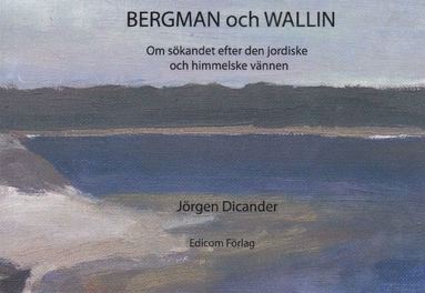 Bergman och Wallin : om s�kandet efter den jordiske och himmelske v�nnen (inbunden)