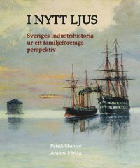I nytt ljus : svensk industrihistoria ur ett familjefretags perspektiv (inbunden)