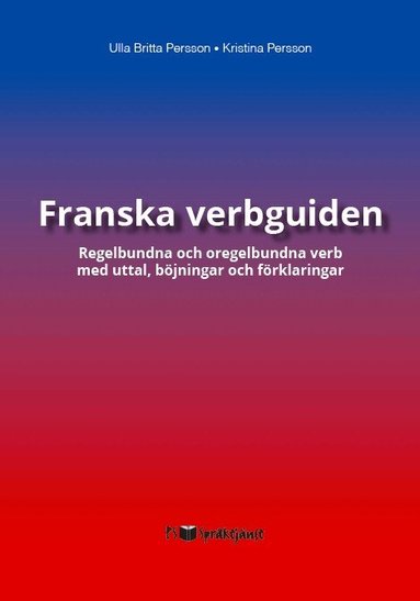 Franska verbguiden : regelbundna och oregelbundna verb med uttal, b�jningar och f�rklaringar (inbunden)