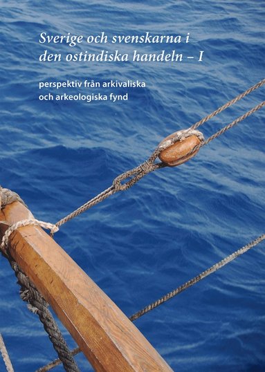 Sverige och svenskarna i den ostindiska handeln I. Perspektiv frn arkivaliska och arkeologiska fynd (inbunden)