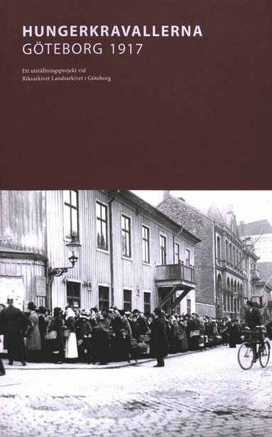 Hungerkravallerna Gteborg 1917 : Ett utstllningsprojekt vid Riksarkivet Landsarkivet i Gteborg (hftad)