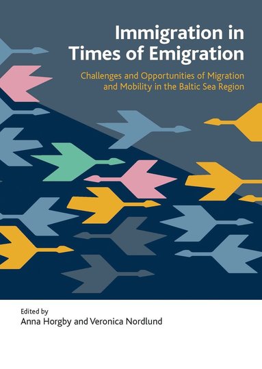 Immigration in times of emigration : challenges and opportunities of migration and mobility in the Baltic Sea Region (häftad)