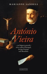 António Vieira : en högrest gestalt i 1600-talets Portugal, övriga Europa och Brasilien (inbunden)