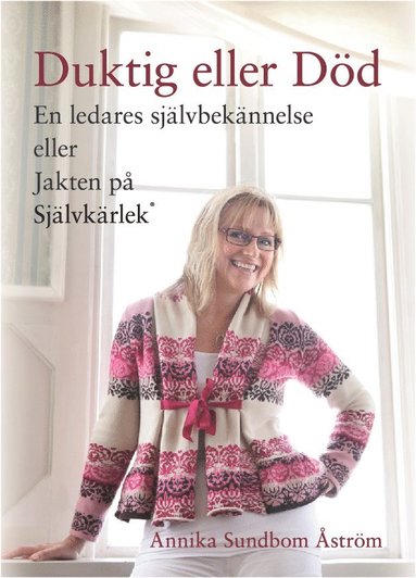 Duktig eller dd : en ledares sjlvbeknnelse eller jakten p sjlvkrlek (inbunden)