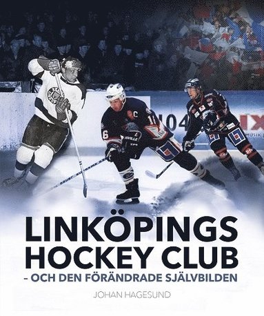 Linkpings Hockey Club -- och den frndrade sjlvbilden (inbunden)