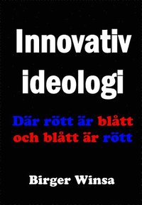Innovativ ideologi : där rött är blått och blått är rött (inbunden)