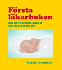 Första läkarboken : om det nyfödda barnet och dess första tid (inbunden)