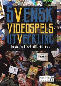 Svensk videospelsutveckling : från 50-tal till 90-tal (inbunden)