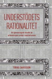 Understödets rationalitet : en genealogisk studie av arbetslinjen under kapitalismen (häftad)