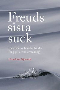 Freuds sista suck : idéstrider och andra hinder för psykiatrins utveckling (häftad)