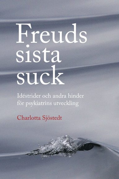 Freuds sista suck : idstrider och andra hinder fr psykiatrins utveckling (hftad)