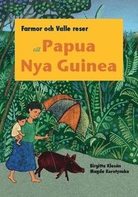 Farmor och Valle reser till Papua Nya Guinea (hftad)