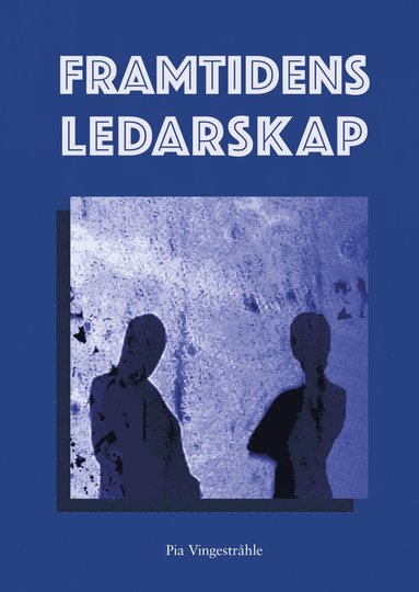 Framtidens ledarskap : om konsten att leda mnniskor p ett hllbart och framgngsrikt stt (inbunden)