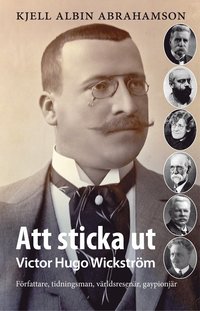 Att sticka ut : Victor Hugo Wickström Författaren tidningsman, världsresenä (inbunden)