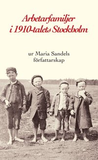 Arbetarfamiljer i 1910-talets Stockholm : ur Maria Sandels författarskap (inbunden)