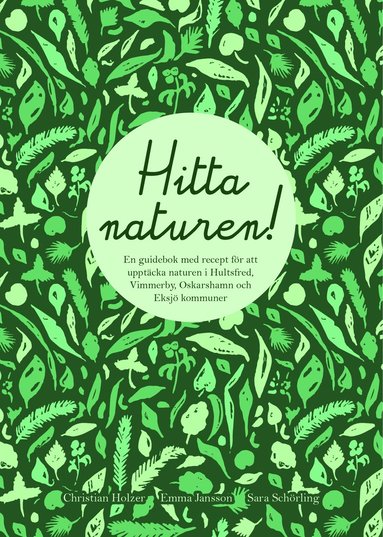 Hitta naturen : en guidebok med recept fr att upptcka naturen i Hultsfreds, Vimmerby, Oskarshamns och Eksj kommuner (hftad)
