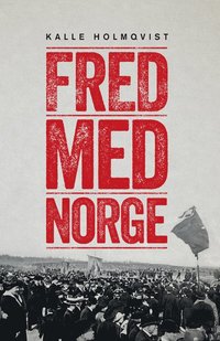 Fred med Norge : arbetarrörelsen och unionsupplösningen 1905 (inbunden)