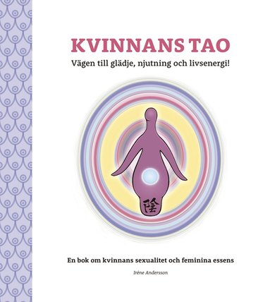 Kvinnans Tao : v�gen till gl�dje, njutning och livsenergi! - en bok om kvinnans sexualitet och feminina essens (kartonnage)
