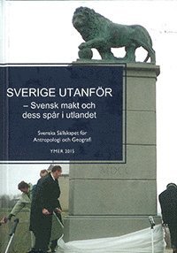 Sverige utanför : svensk makt och dess spår i utlandet (inbunden)