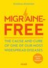Migraine-free : the cause and cure of one of our most widespread diseases