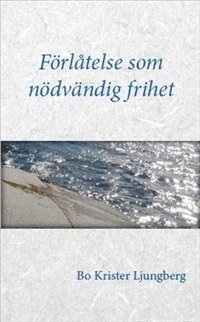 F�rl�telse som n�dv�ndig frihet : om f�rl�telse, f�rsoning och f�rtroende f�r drabbade, f�r�vare och Dig som st�r bredvid (inbunden)