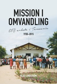 Mission i omvandling : EFS arbete i Tanzania 1938-2015 (häftad)
