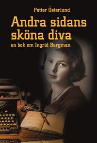 Andra sidans skna diva, En bok om Ingrid Bergman (inbunden)