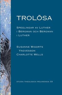 Trolösa : speglingar av Luther i Bergman och  Bergman i Luther (häftad)