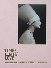 Time / Light / Love. Swedish Photographic Portraits 1840-2017 (inbunden)