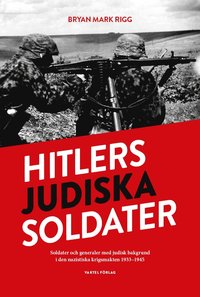 Hitlers judiska soldater : Soldater och generaler med judisk bakgrund i den nazistiska krigsmakten 1933-1945 (inbunden)