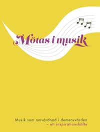 Mtas i musik : musik som omvrdnad i demensvrden - ett inspirationshfte (hftad)