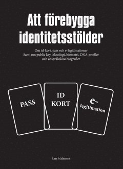 Att f�rebygga identitetsst�lder : om id-kort, pass och e-legitimationer samt om public key teknologi, biometri, DNA-profiler och anspr�ksl�sa biografier (inbunden)