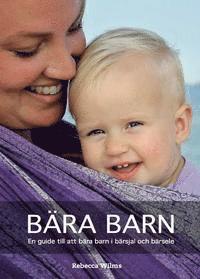 Bära barn : En guide till att bära barn i bärsjal och bärsele (häftad)