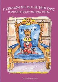 Flickan som inte ville bli drottning : en sagolik historia om drottning Kristina (inbunden)