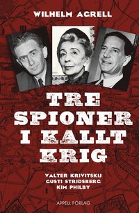 Tre spioner i kallt krig : Valter Krivitskij, Gusti Stridberg, Kim Philby (inbunden)
