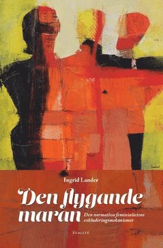 Den flygande maran : den normativa femininitetens exkluderingsmekanismer (inbunden)