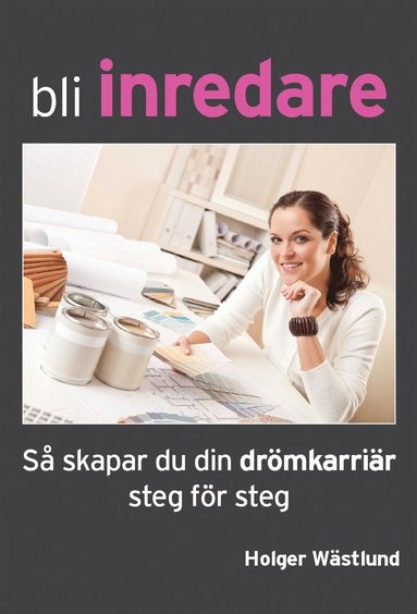 Bli inredare - Så skapar du din drömkarriär steg för steg (häftad)