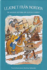 Lejonet från Norden : en sagolik historia om Gustav II Adolf (inbunden)