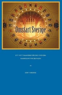 Omstart Sverige : ett förslag till ett nytt ramverk för den svenska samhällsutvecklingen (häftad)