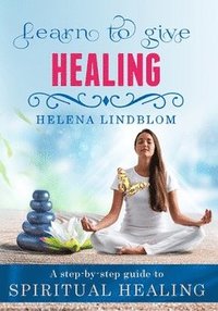 Learn to give Healing : a step-by-steg guide to Spiritual Healing (hftad)