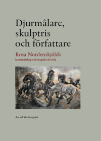 Djurmlare, skulptris och frfattare - Rosa Nordenskjlds konstnrskap och tragiska livsde (inbunden)
