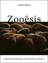 Zoosis : om kulturella gestaltningar av lantbruksdjurens tid och liv (hftad)