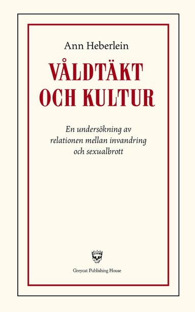 V�ldt�kt och kultur : en unders�kning av relationen mellan invandring och sexualbrott (inbunden)