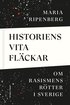Historiens vita fläckar : om rasismens rötter i Sverige