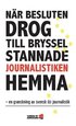 Nr besluten drog till Bryssel stannade journalistiken hemma : en granskning av svensk EU-journalistik